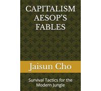CAPITALISM AESOP’S FABLES: Survival Tactics for the Modern Jungle