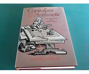 Capitalism and Arithmetic: The New Math of the 15th Century, Including the Full Text of the Treviso Arithmetic of 1478