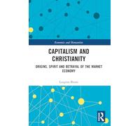 Capitalism and Christianity: Origins, Spirit and Betrayal of the Market Economy