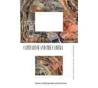 Capitalisme et l'appareil photo – Essais sur la photographie et l'extraction