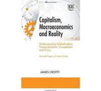 Capitalism, Macroeconomics and Reality: Understanding Globalization, Financialization, Competition and Crisis - [Livre en VO] James Crotty (Auteur)