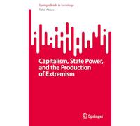 Capitalism, State Power and the Production of Extremism: A Marxist Theory of Radicalisation