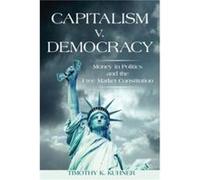 Capitalism v. Democracy by Timothy K. Kuhner Timothy K. Kuhner (Auteur)