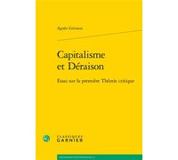 Capitalisme et Déraison Essai sur la première Théorie critique - Agnès Grivaux - Classiques Garnier - broché - Essai