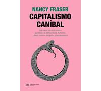 CAPITALISMO CANÍBAL: Qué hacer con este sistema que devora la democracia y el planeta, y hasta pone en peligro su propia existencia