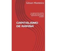 CAPITALISMO DE RAPIÑA: La captura de las mentes, el teatro del consenso y el agotamiento del modelo predador