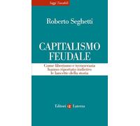 Capitalismo feudale. Come liberismo e tecnocrazia hanno riportato indietro le lancette della storia