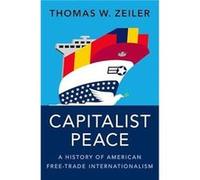 Capitalist Peace - Zeiler Thomas W. Professor of History and Director of the Program in International Affairs Professor of History and Director of the Pro Zeiler Thomas W. Professor of History and Dir
