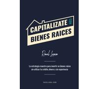 Capitalízate Con Bienes Raíces: La Estrategia Maestra para Invertir en Bienes Raíces sin utilizar tu crédito, dinero y experiencia
