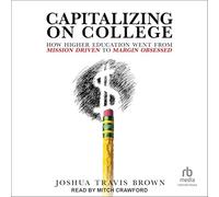Capitalizing on College: How Higher Education Went from Mission Driven to Margin Obsessed