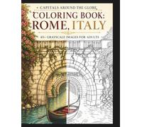 Capitals Around the Globe Coloring Book: Rome Italy: 45+ Grayscale Images for Adults