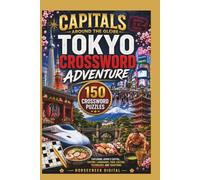 Capitals Around the Globe: Tokyo Crossword Adventure: 150 Crossword Puzzles Exploring Japan's Capital, History, Landmarks, Food, Culture, Technology, and Traditions