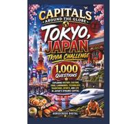 Capitals Around the Globe: Tokyo, Japan Trivia Challenge: 1,000 Questions Exploring History, Culture, Food, Landmarks, Technology, Traditions, Sports, and Life in Japan's Dynamic Capital