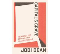 Capital's Grave: Neofeudalism and the New Class Struggle