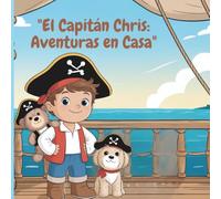 Capitán Chris: Aventuras en Casa: Un cuento sobre imaginación, juegos y grandes aventuras desde el dormitorio