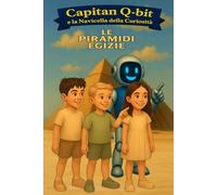 Capitan Q-bit e la Navicella della curiosità - Le Piramidi Egizie: Un'Avventura educativa nell'antico Egitto per bambini curiosi (6-10 anni) Edizione a colori