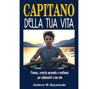 Capitano della Tua Vita: Finanza, crescita personale e resilienza per adolescenti e non solo