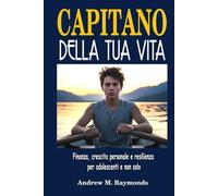 Capitano della Tua Vita: Finanza, crescita personale e resilienza per adolescenti e non solo