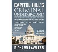 Capitol Hills Criminal Underground The Most Thorough Exploration of Government Corruption Ever Put in Writing - Richard Lawless - Outskirts Press Inc. - L Richard LawlessRichard Lawless (Auteur)