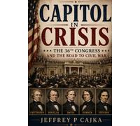 Capitol in Crisis: The 36th Congress and the Road to Civil War