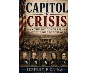 Capitol in Crisis: The 36th Congress and the Road to Civil War