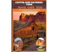 CAPITOL REEF NATIONAL PARK TRAVEL GUIDE 2026: Red Rock Cliffs, Scenic Byways, and Essential Tips for Exploring Utah’s Hidden Treasure