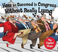Capitol Steps - How to Succeed in Congress Without Really Lying