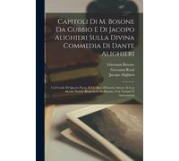 Capitoli Di M. Bosone Da Gubbio E Di Jacopo Alighieri Sulla Divina Commedia Di Dante Alighieri: Col Credo Di Questo Poeta, E Un Altro D'incerto Autore