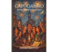 CAPODANNO - Storia, Miti e Tradizioni: Il Capodanno italiano tra simboli di prosperità, riti propiziatori e memoria popolare