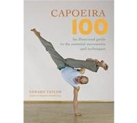 Capoeira 100 An Illustrated Guide to the Essential Movements and Techniques by Gerard Taylor & Photographs by Anders Kjaergaard & Photographs by Sue Park Anders Kjaergaard, Gerard Taylor (Auteur)