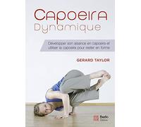 Capoeira dynamique: Développer son aisance en capoeira et utiliser la capoeira pour rester en form