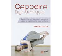 Capoeira dynamique Développer son aisance en capoeira et utiliser la capoeira pour rester en form - Gerard Taylor - Budo Eds - broché - Guide