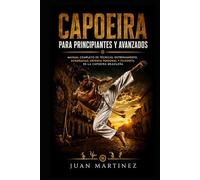 Capoeira para Principiantes y Avanzados: Manual completo de técnicas, entrenamiento, acrobacias, defensa personal y filosofía de la Capoeira brasileña
