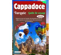 Cappadoce Turquie Guide de voyage 2025: Explorez le cœur de l'Anatolie, des cheminées de fées aux églises rupestres, en passant par les villes souterraines et les montgolfières