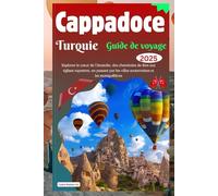 Cappadoce Turquie Guide de voyage 2025: Explorez le cœur de l'Anatolie, des cheminées de fées aux églises rupestres, en passant par les villes souterraines et les montgolfières