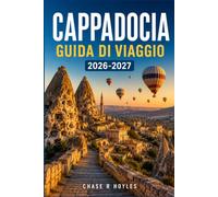 CAPPADOCIA Guida di viaggio 2026-2027: Pianifica il tuo budget in modo intelligente e prepara la valigia in modo adeguato per soggiorni in grotta, ... trekking e per assaporare la cucina locale.