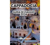 CAPPADOCIA GUIDA DI VIAGGIO 2026: Scopri camini fatati, mongolfiere, città sotterranee, hotel in grotte, cucina locale e consigli di viaggio essenziali per la tua avventura turca perfetta