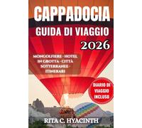 CAPPADOCIA GUIDA DI VIAGGIO: Manuale completo per la tua bucket list in Turchia: mongolfiere, hotel nella roccia e città sotterranee. Include ... escursionistiche e consigli per risparmiare.