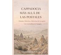 CAPPADOCIA MÁS ALLÁ DE LAS POSTALES: Paisajes, historia e historias de la región más surrealista de Turquía