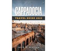 Cappadocia Travel Guide 2025: A Journey Through Enchantment and Wonder: Capturing the Magical Moments and Surreal Landscapes of Cappadocia for the Adventurous Soul