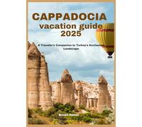 CAPPADOCIA Vacation guide 2025: A Traveler's Companion to Turkey’s Enchanted Landscape