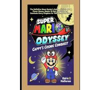 Cappy’s Cosmic Conquest: The Definitive Super Mario Odyssey Completionist Guide: The Definitive Moon Hunter’s Guide to 999 Power Moons, 52 Captures, and 100% Kingdom Domination