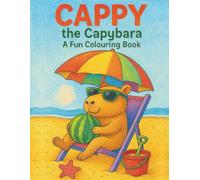CAPPY the Capybara: A Fun Colouring Book: 50+ Adorable Illustrations - Travel, Parties, Cars, Friends, and Flowers