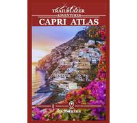 CAPRI ATLAS: Beyond the Crowds: Uncovering the Authentic Charm of Italy's Mediterranean Coast 2025 Travel Guide