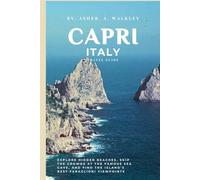 Capri, Italy Travel Guide: Explore Hidden Beaches, Skip the Crowds at the Famous Sea Cave, and Find the Island’s Best Faraglioni Viewpoints