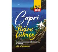 CAPRI REISEFÜHRER 2025-2026: Die besten Aktivitäten, Übernachtungsmöglichkeiten, Restaurants und Entdeckungen auf der ikonischen Insel der Amalfiküste