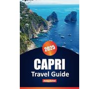 CAPRI TRAVEL GUIDE 2025: Explore the Glamour, Natural Wonders, and Hidden Gems of Italy’s Iconic Island with Insider Tips, Itineraries, and Budget-Friendly Advice