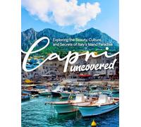 Capri Uncovered: Exploring the Beauty, Culture, and Secrets of Italy’s Island Paradise