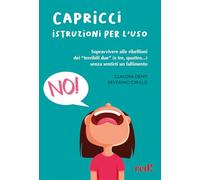 Capricci. Istruzioni per l'uso. Sopravvivere alle ribellioni dei «terribili due» (e tre, quattro...) senza sentirti un fallimento