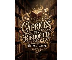 Caprices d'un bibliophile: Les divagations érudites d'un amoureux des livres, Octave Uzanne, explorant avec malice et passion le monde fascinant de la bibliophilie